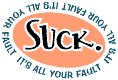 Suck. It's all your fault.